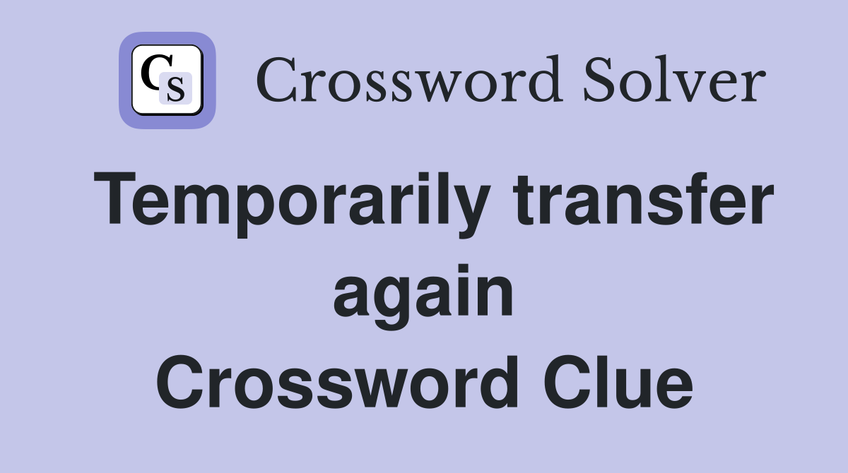 Temporarily transfer again Crossword Clue