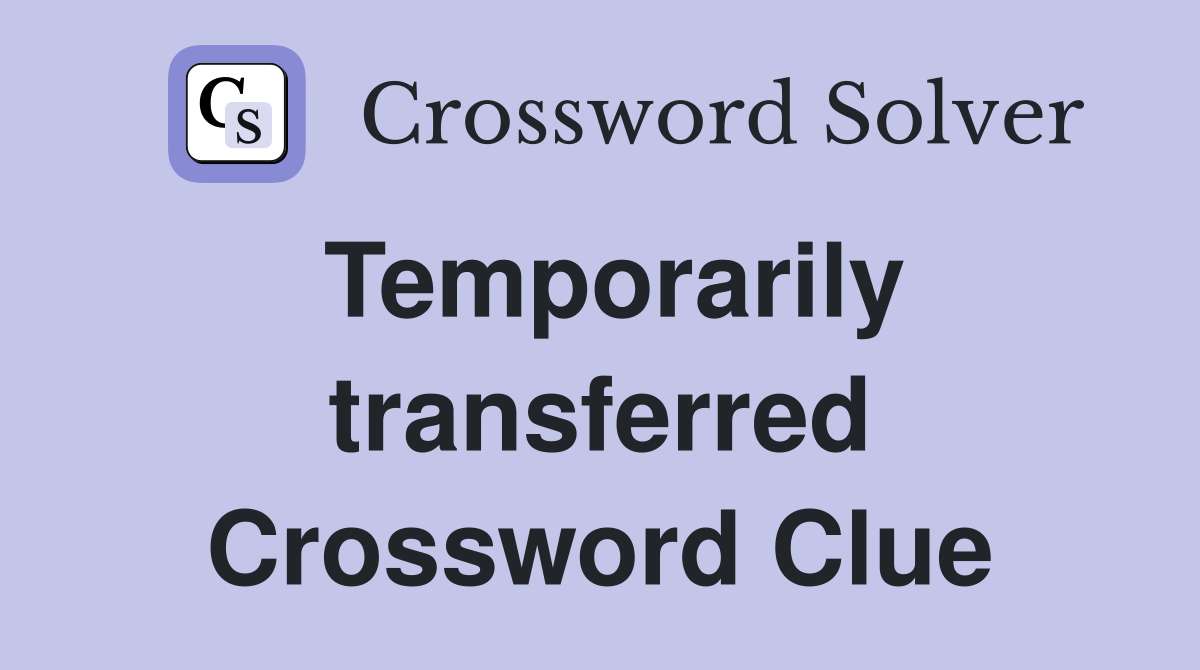 Temporarily transferred Crossword Clue