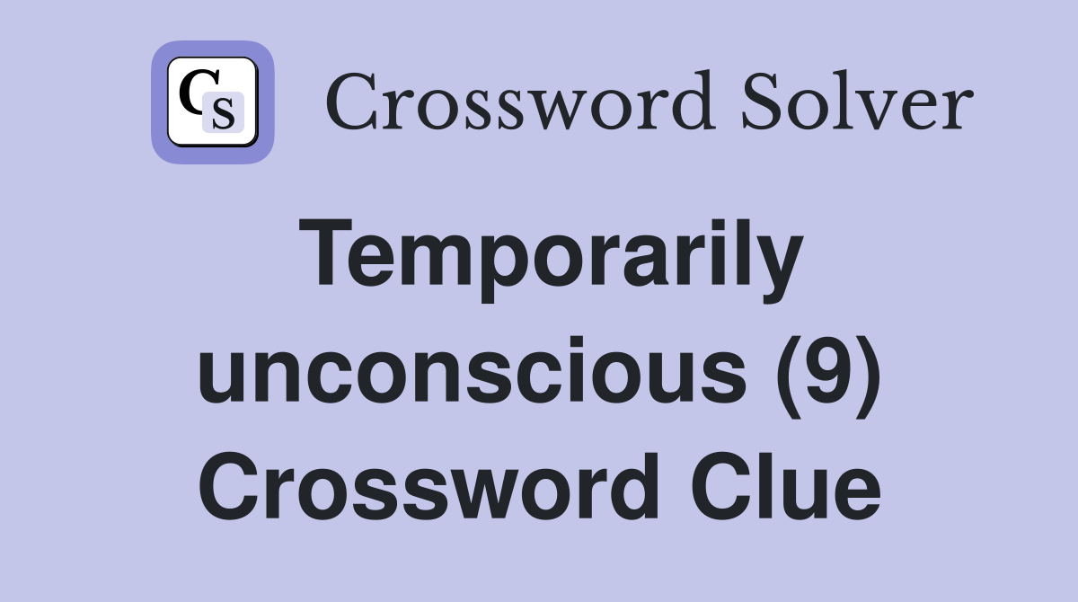 Temporarily unconscious (9) Crossword Clue