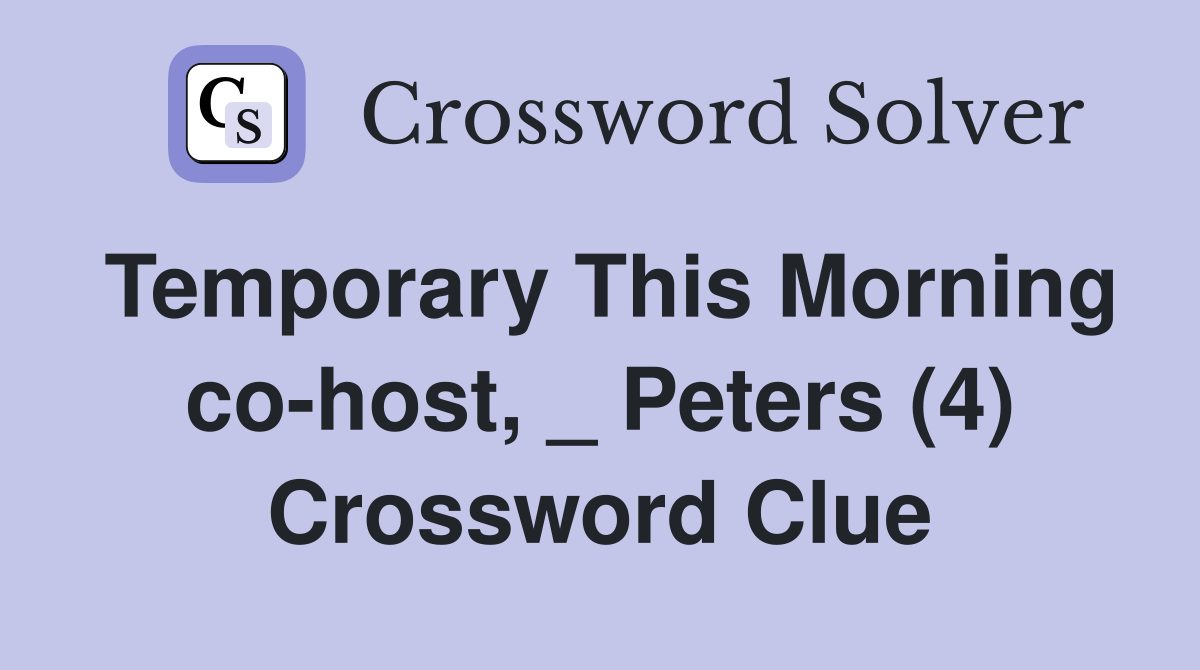Temporary This Morning co-host, _ Peters (4) Crossword Clue