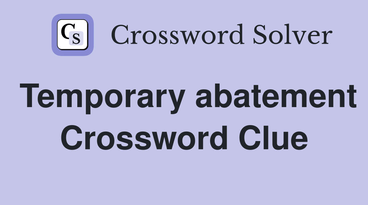 Temporary abatement Crossword Clue
