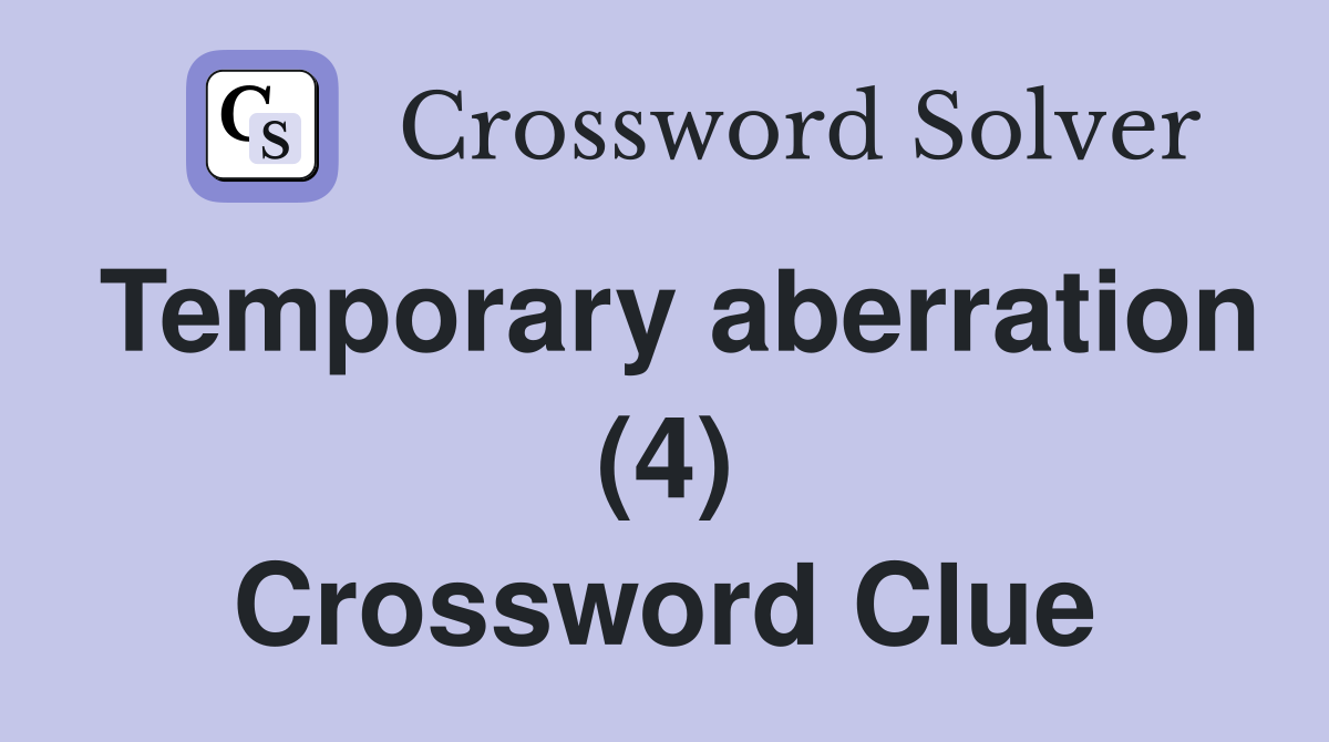Temporary aberration (4) Crossword Clue