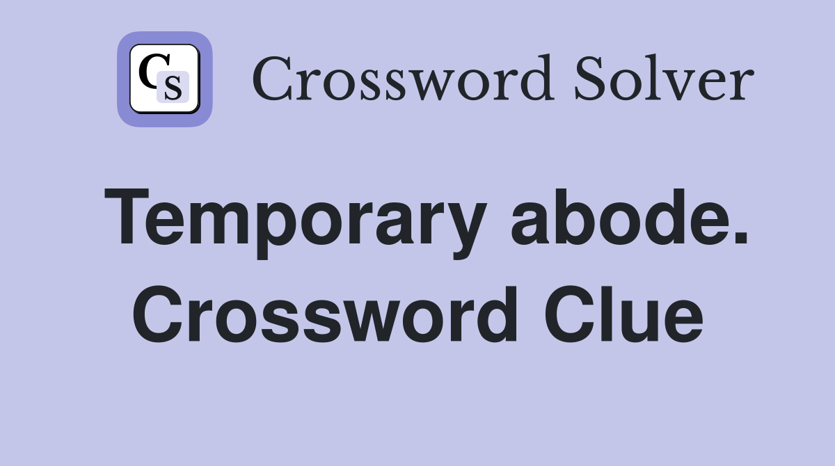 Temporary abode. Crossword Clue