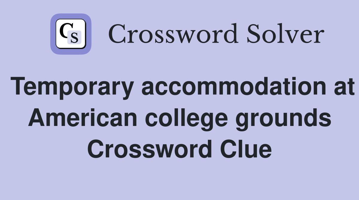 Temporary accommodation at American college grounds Crossword Clue