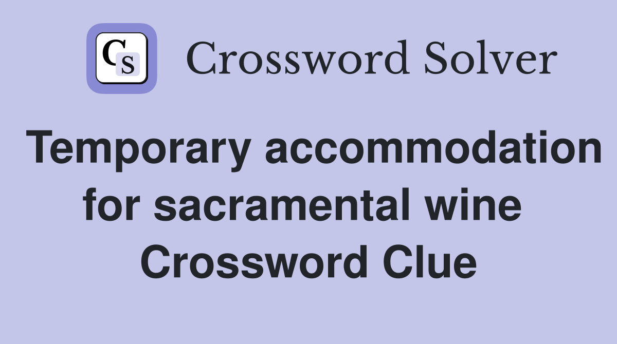 Temporary accommodation for sacramental wine  Crossword Clue