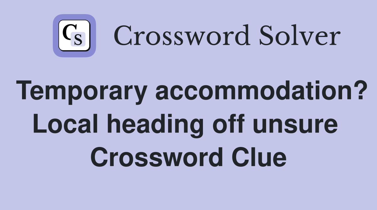 Temporary accommodation? Local heading off unsure  Crossword Clue