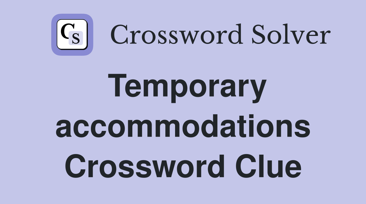 Temporary accommodations Crossword Clue