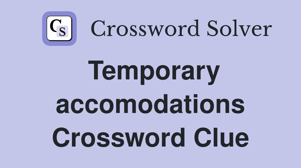 Temporary accomodations Crossword Clue