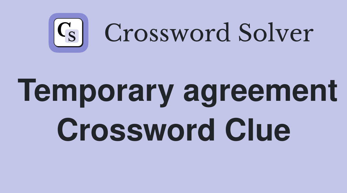 Temporary agreement Crossword Clue