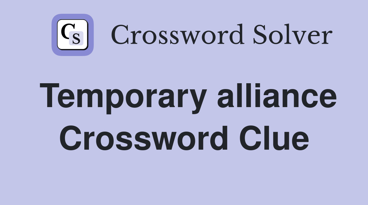 Temporary alliance Crossword Clue