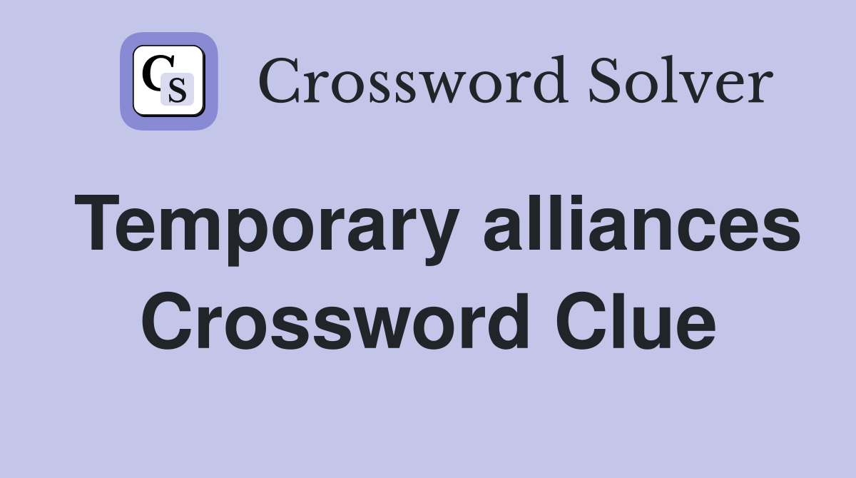 Temporary alliances Crossword Clue