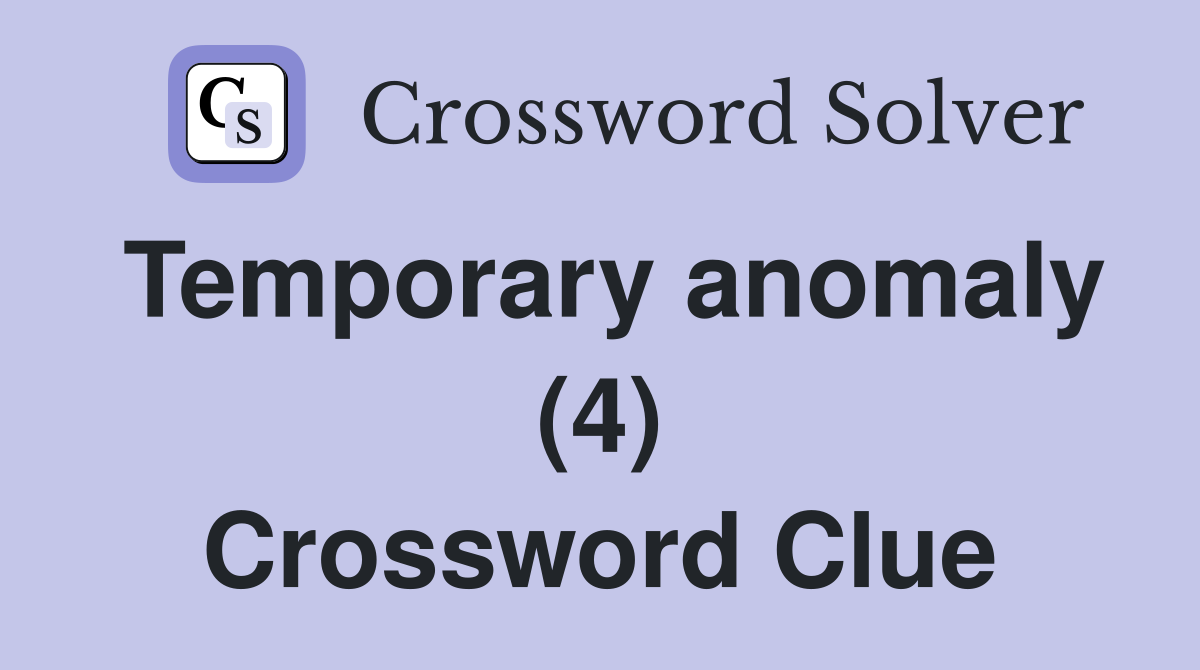 Temporary anomaly (4) Crossword Clue