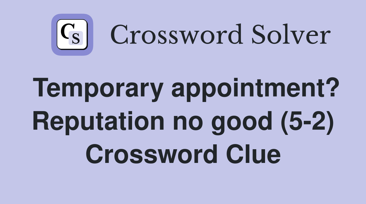 Temporary appointment? Reputation no good (5-2) Crossword Clue