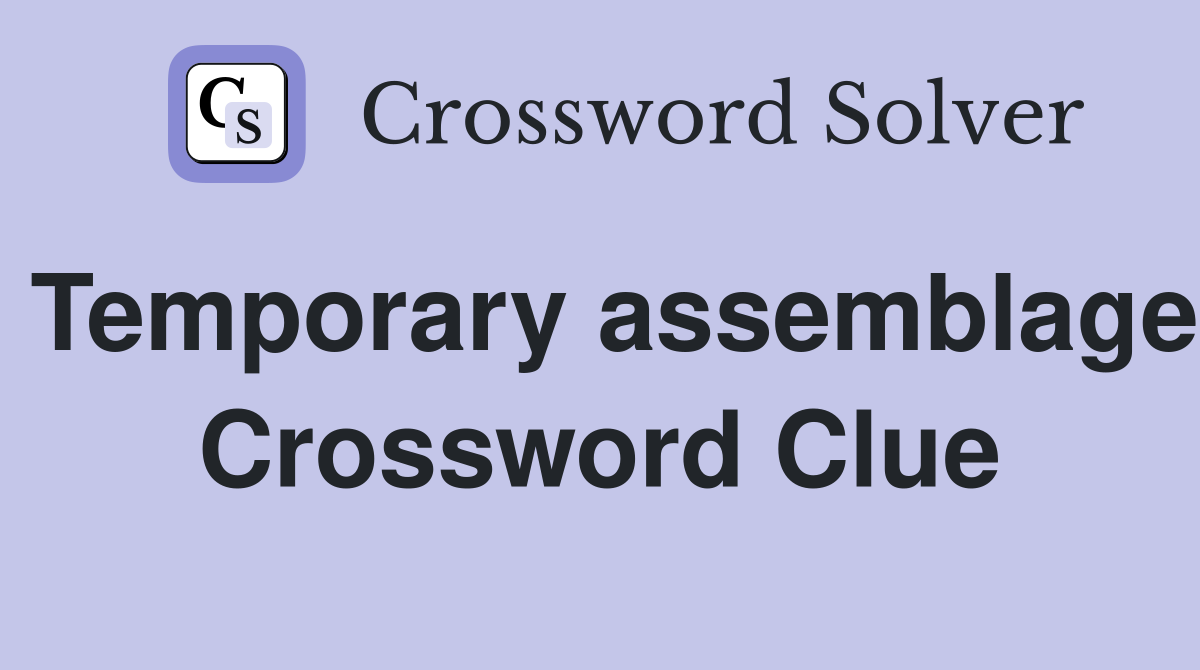 Temporary assemblage Crossword Clue