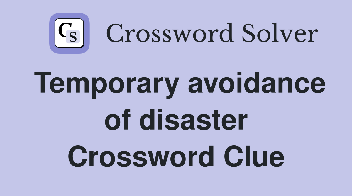 Temporary avoidance of disaster Crossword Clue
