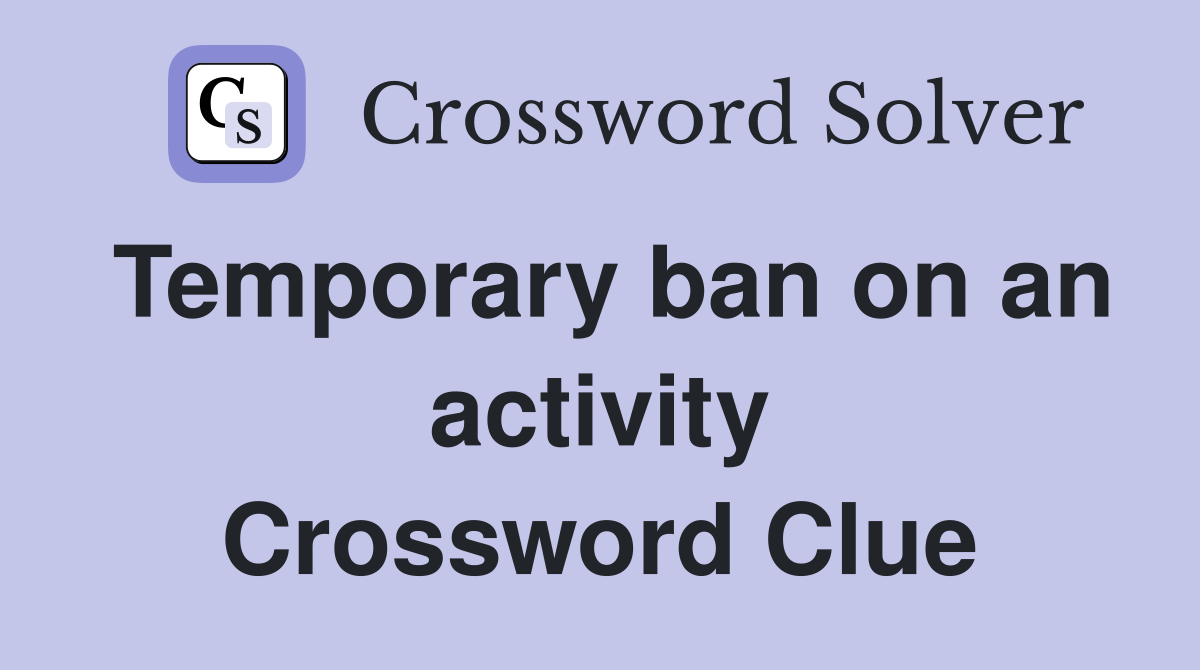 Temporary ban on an activity Crossword Clue