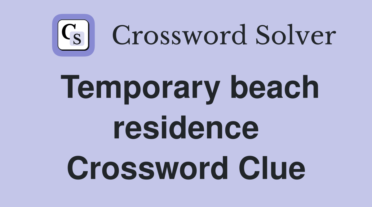 Temporary beach residence Crossword Clue