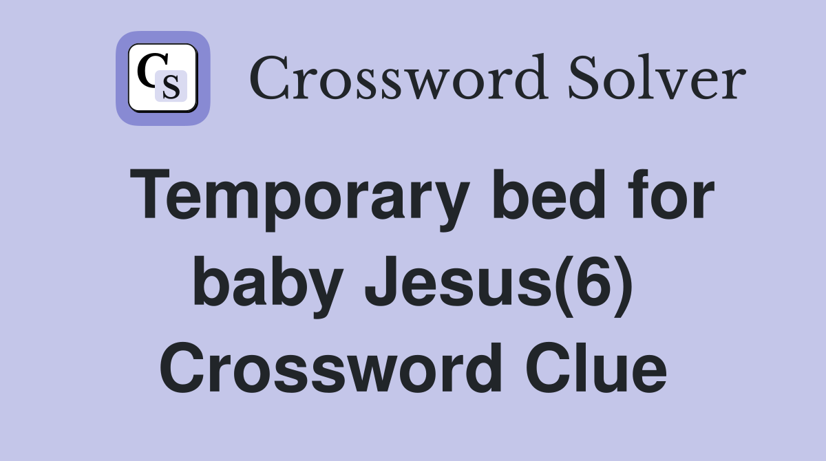 Temporary bed for baby Jesus(6) Crossword Clue