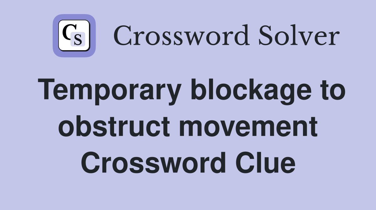 Temporary blockage to obstruct movement Crossword Clue