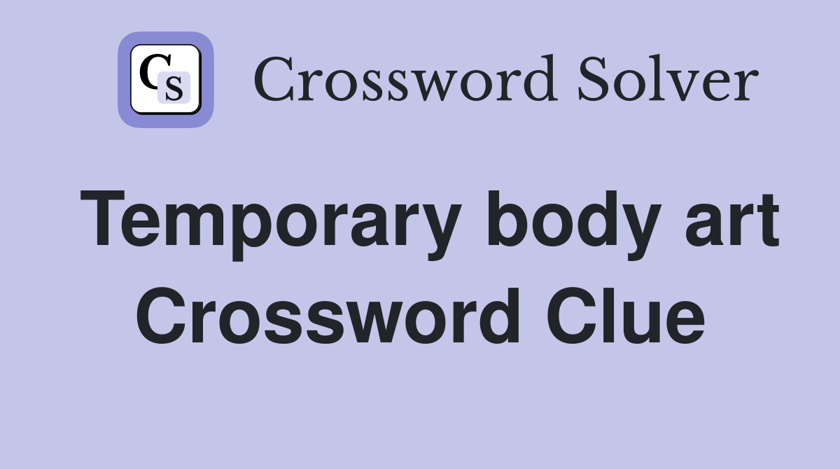 Temporary body art Crossword Clue