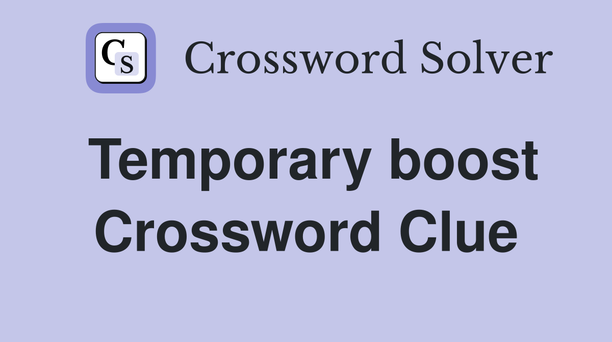 Temporary boost Crossword Clue