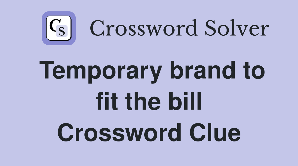 Temporary brand to fit the bill Crossword Clue
