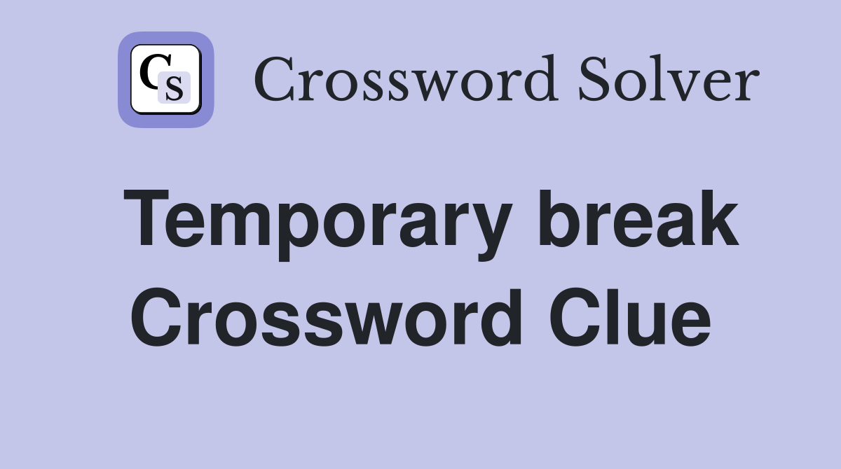Temporary break Crossword Clue