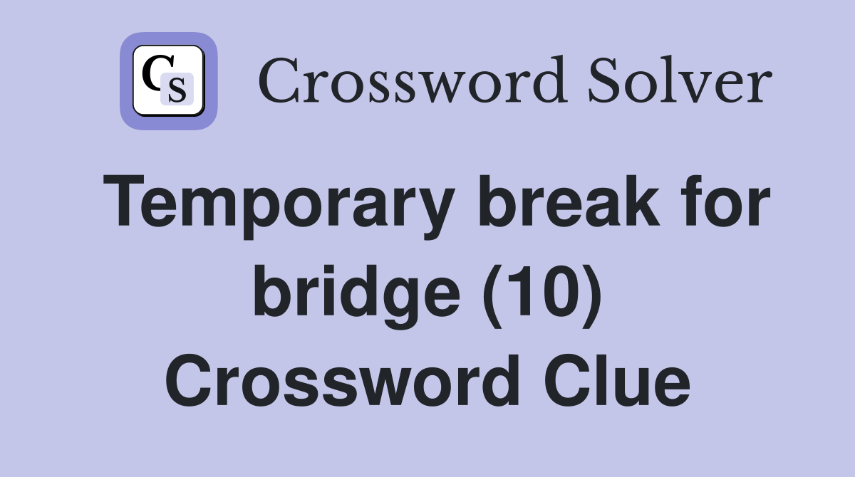 Temporary break for bridge (10) Crossword Clue Answers Crossword Solver