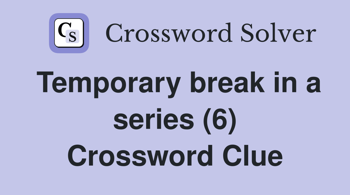Temporary break in a series (6) Crossword Clue