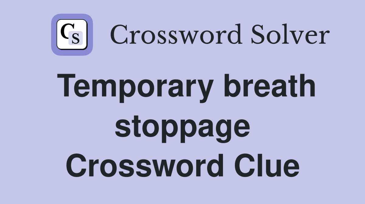 Temporary breath stoppage Crossword Clue