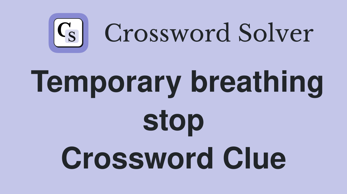 Temporary breathing stop Crossword Clue