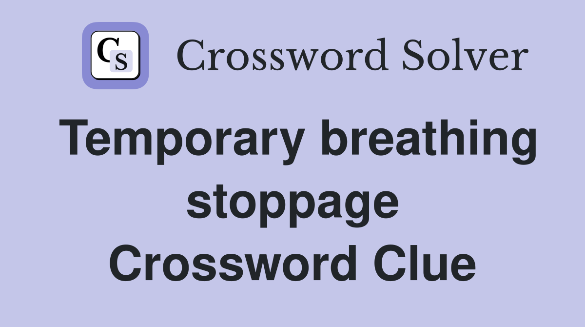 Temporary breathing stoppage Crossword Clue
