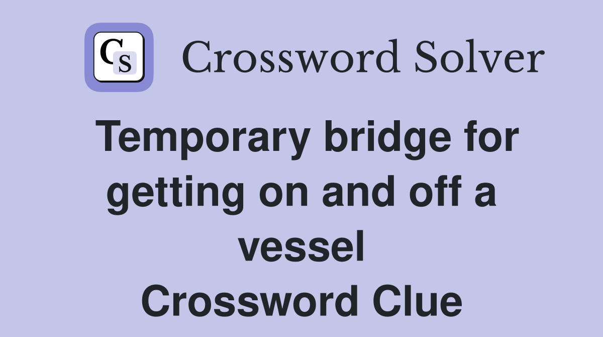 Temporary bridge for getting on and off a vessel Crossword Clue