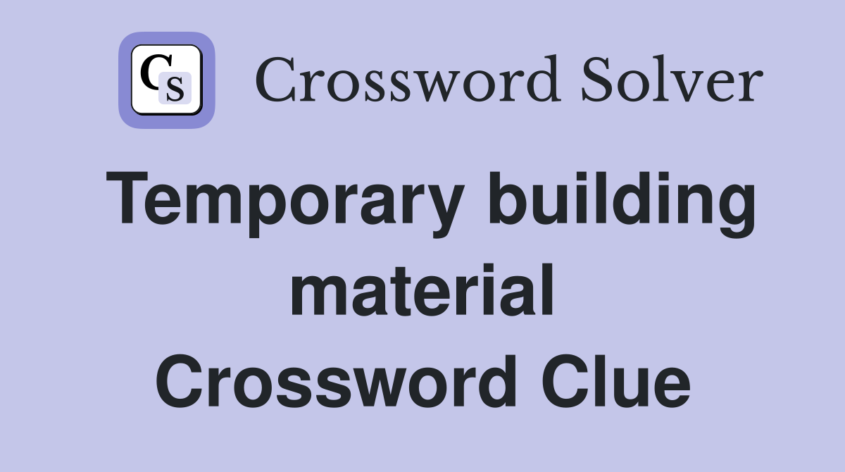 Temporary building material Crossword Clue