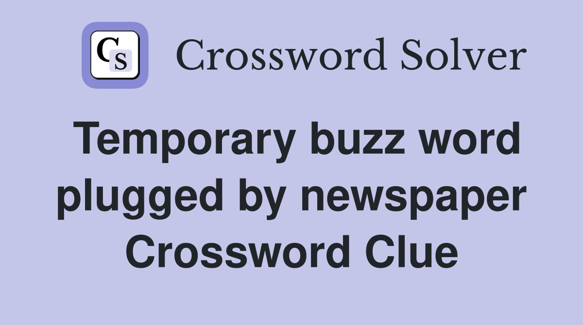Temporary buzz word plugged by newspaper Crossword Clue