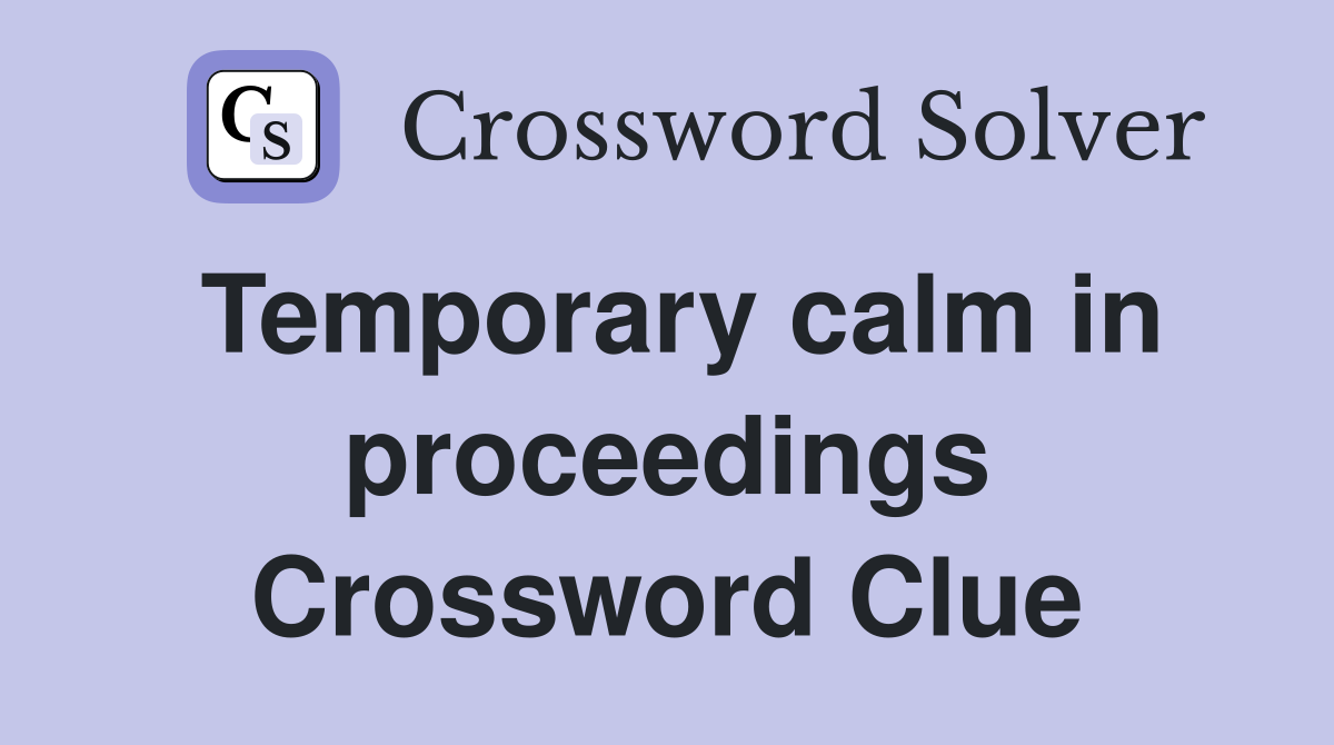Temporary calm in proceedings Crossword Clue