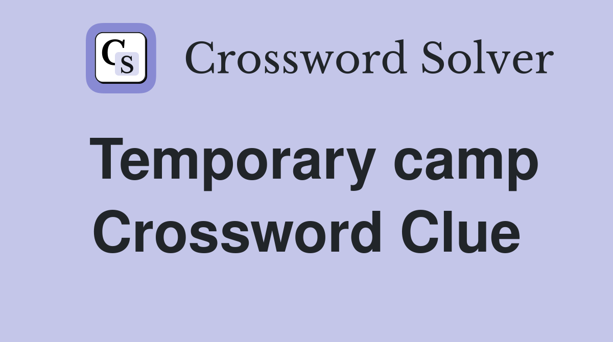 Temporary camp Crossword Clue