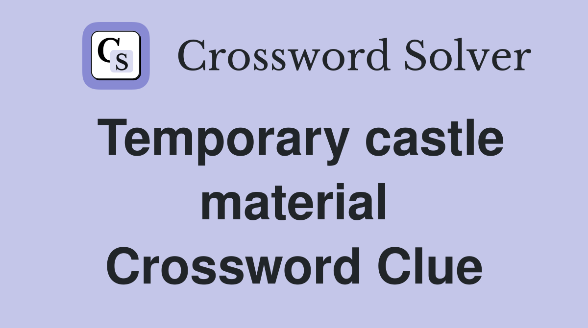 Temporary castle material Crossword Clue
