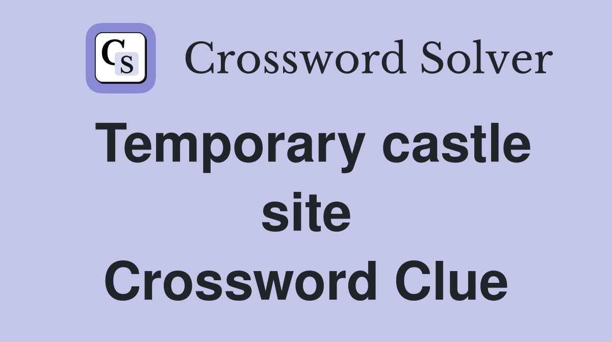 Temporary castle site Crossword Clue