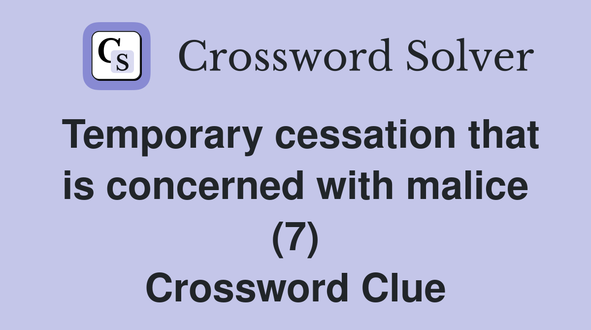 Temporary cessation that is concerned with malice (7) Crossword Clue