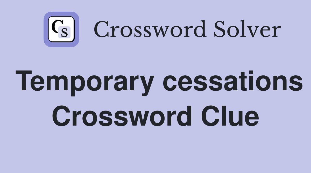 Temporary cessations Crossword Clue