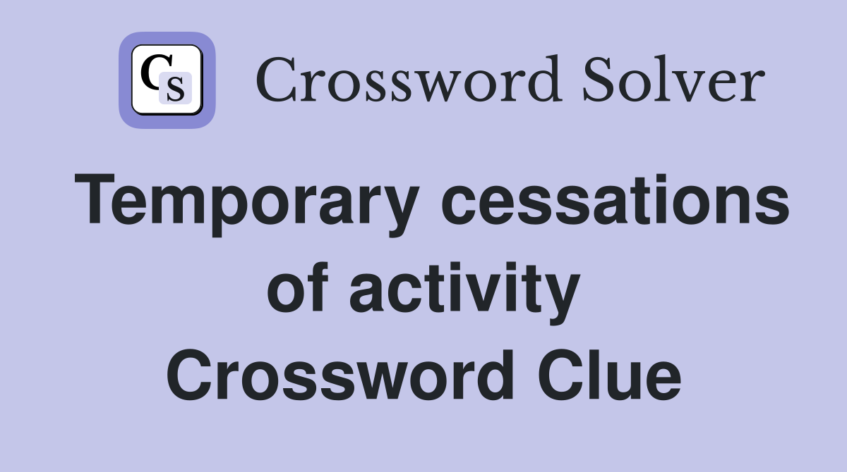 Temporary cessations of activity Crossword Clue