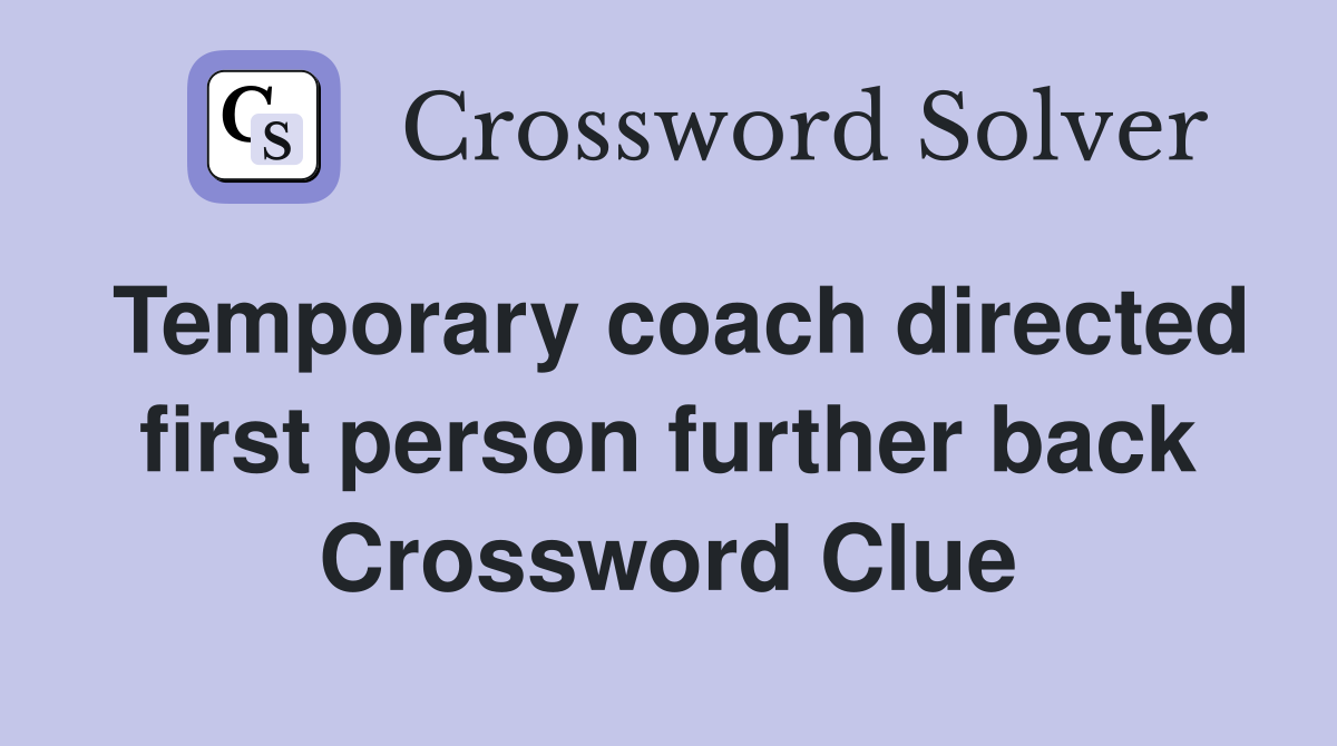 Temporary coach directed first person further back Crossword Clue
