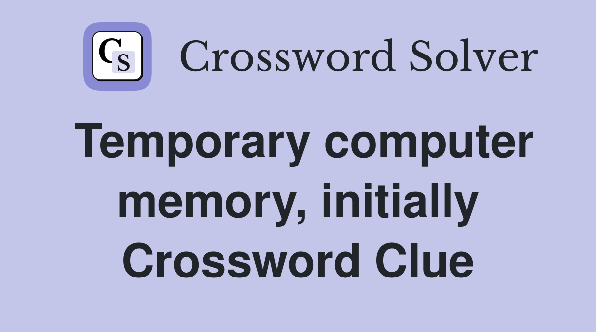 Temporary computer memory, initially Crossword Clue