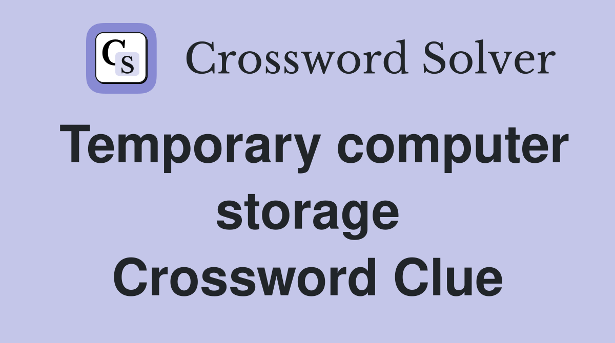 Temporary computer storage Crossword Clue