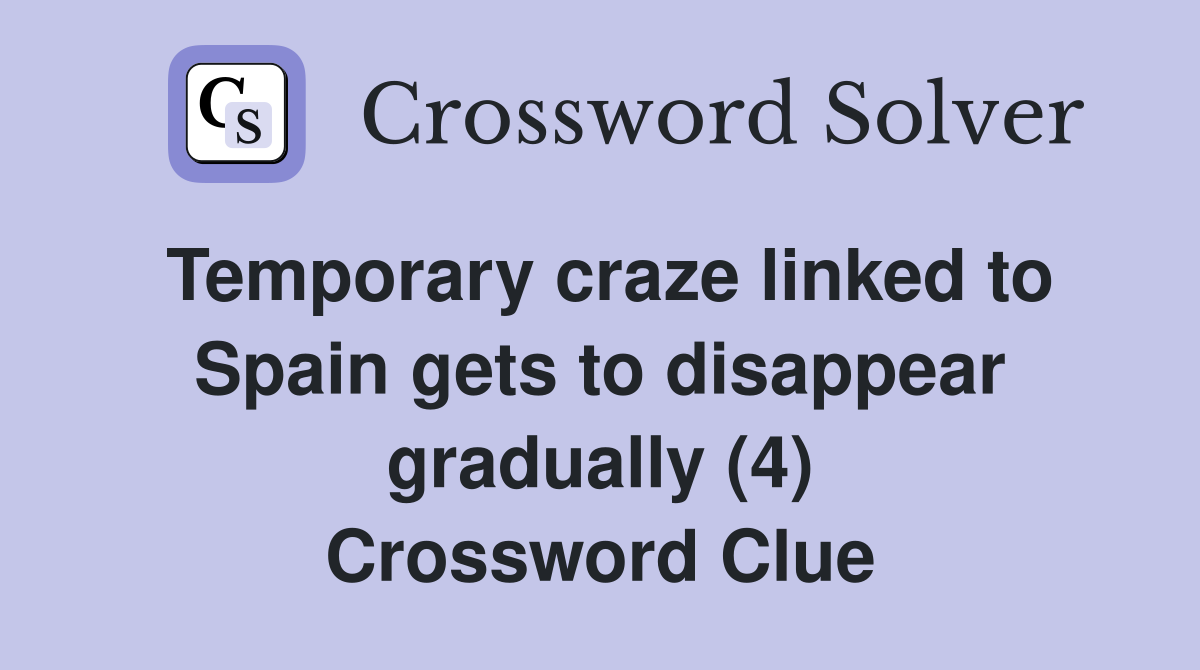 Temporary craze linked to Spain gets to disappear gradually (4) Crossword Clue