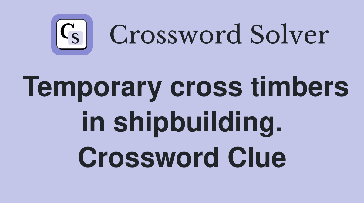 Temporary cross timbers in shipbuilding. Crossword Clue