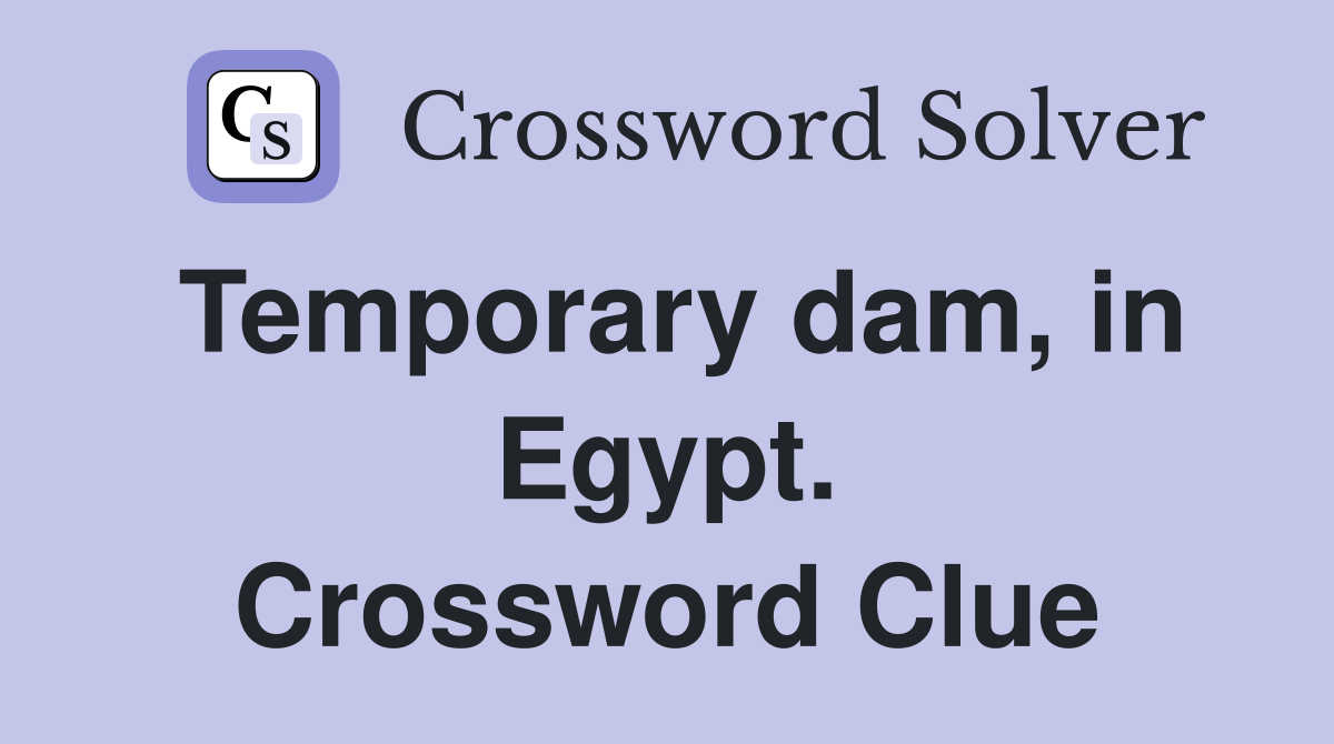 Temporary dam, in Egypt. Crossword Clue