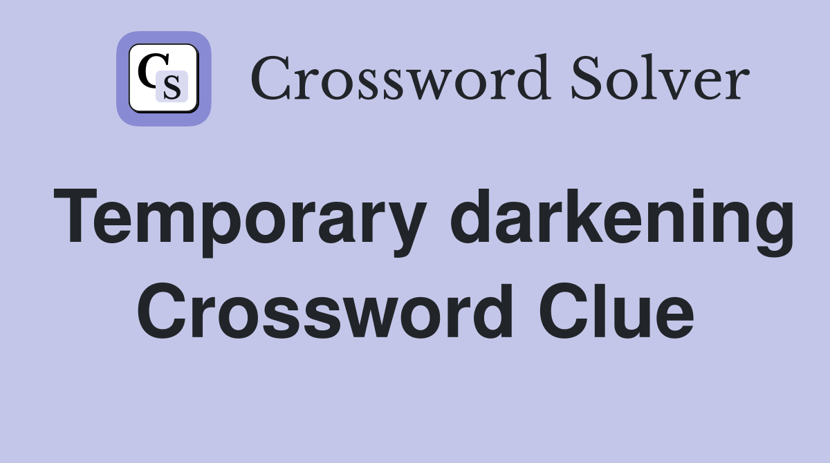 Temporary darkening Crossword Clue