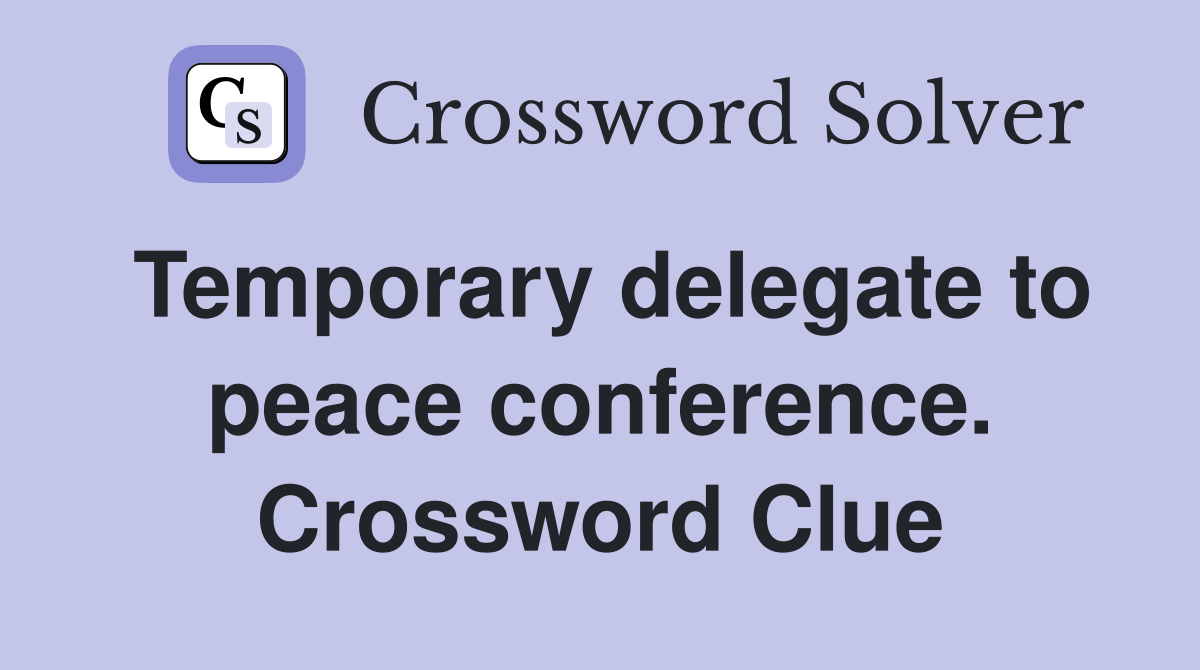Temporary delegate to peace conference. Crossword Clue